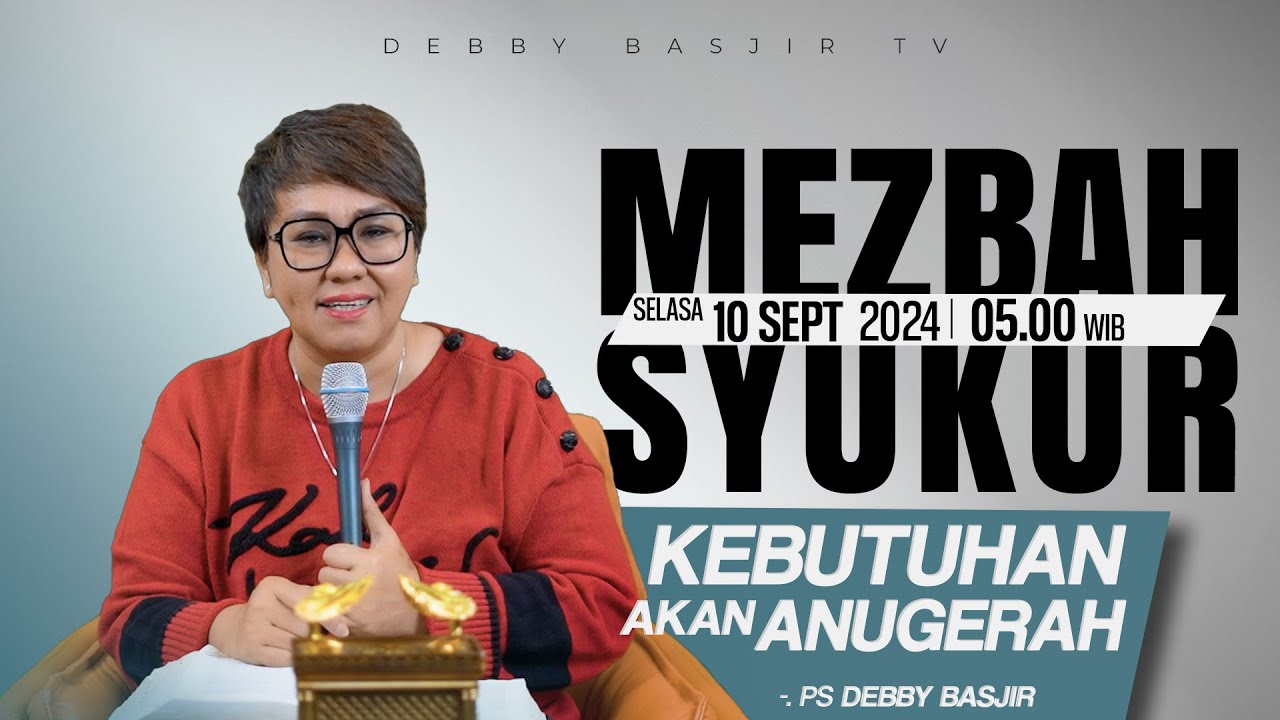 MEZBAH SYUKUR SELASA 10 SEPT 2024 - PK 05.00 | "KEBUTUHAN AKAN ANUGERAH" - PS. DEBBY BASJIR