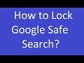 How to Lock Google Safe Search? How to Lock Google Safe Search?