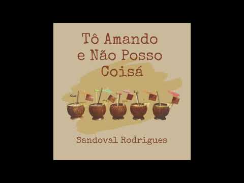 Tô Amando E Não Posso Coisá - Sandoval Rodrigues
