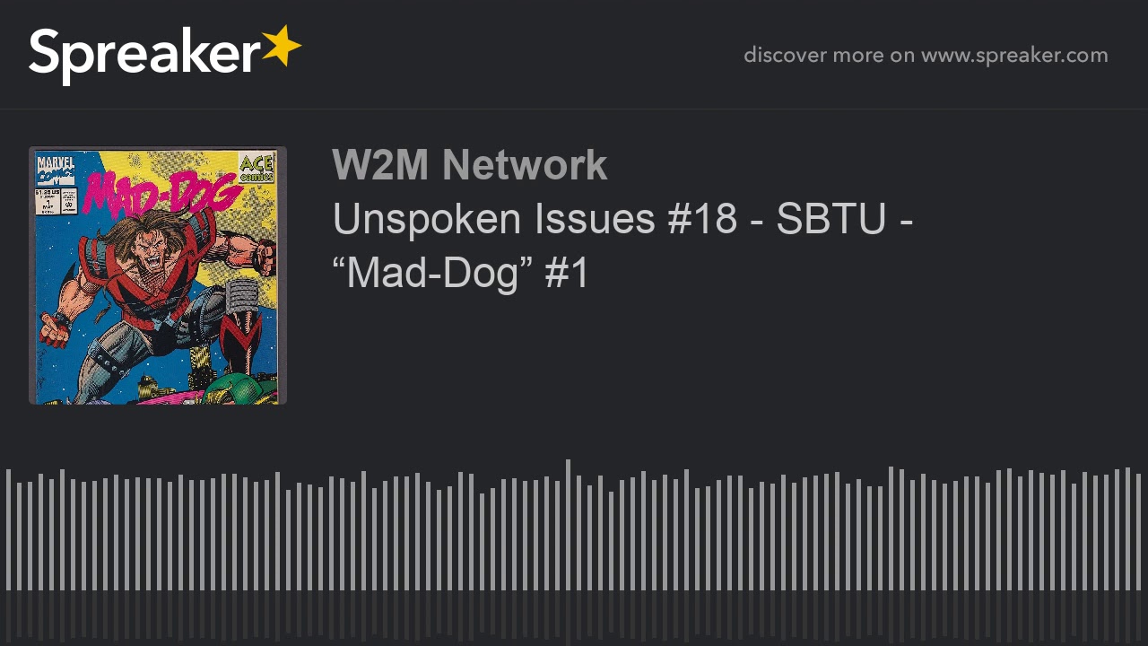 Unspoken Issues #18 - SBTU - “Mad-Dog” #1