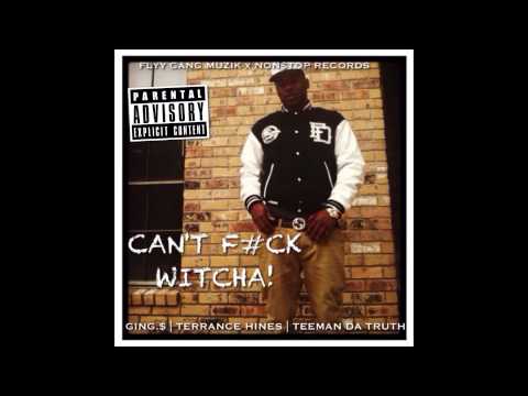 Ging.$ - Can't F#ck Witcha (Feat. Terrance Hines & Teeman Da Truth)