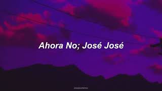 Ahora No - José José (Letra)