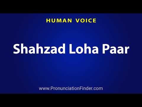How To Pronounce Shahzad Loha Paar