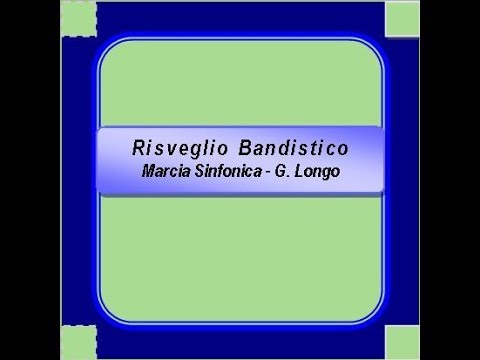 "Risveglio Bandistico"- Marcia Sinfonica - G. Longo
