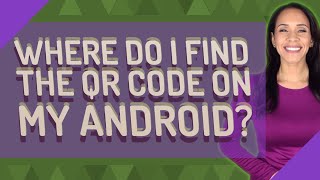 Where do I find the QR code on my Android?