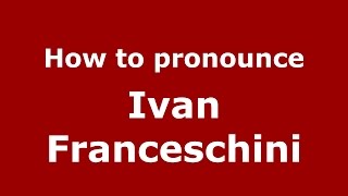 How to pronounce Ivan Franceschini