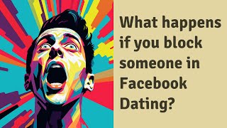 What happens if you block someone in Facebook Dating?