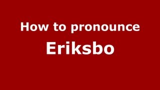 How to pronounce Eriksbo
