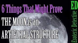 6 Reasons THE MOON is an ARTIFICIAL STRUCTURE