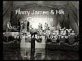 Harry James & His Orchestra (1945) “It’s Been A Long, Long Time”