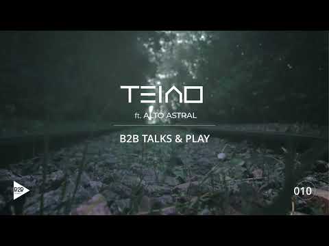 SET B2B TALKS & PLAY 010 - TEIAO FEAT ALTO ASTRAL [Organic House / Progressive House DJ Mix]