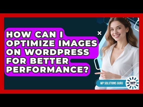 How Can I Optimize Images on WordPress for Better Performance? | WP Solutions Guru News
