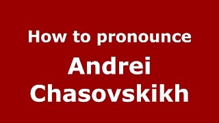 How to pronounce Andrei Chasovskikh
