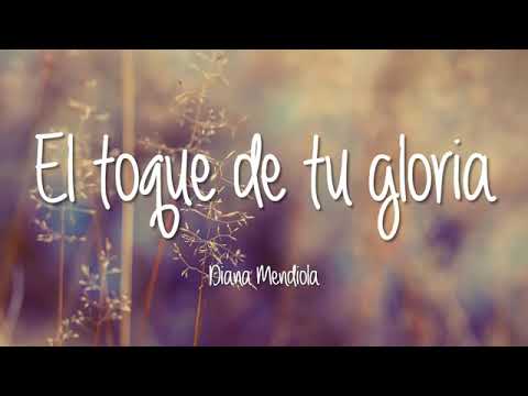 EL TOQUE DE TÚ GLORIA LETRA  (DIANA MENDIOLA )