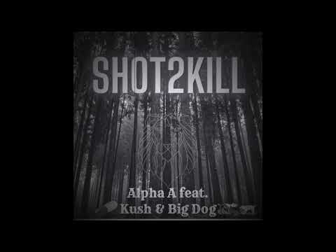 Shot2kill - Alpha A feat. Kush & Big Dog