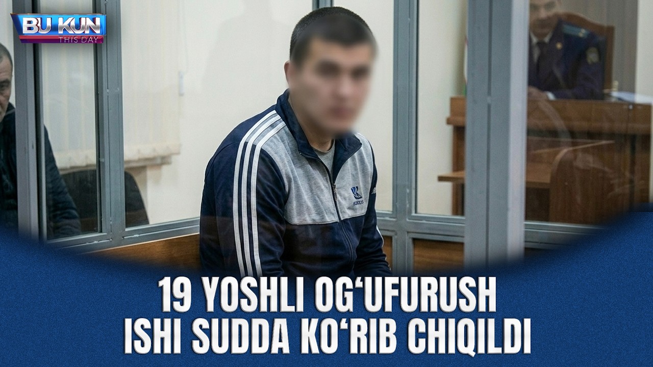 BU KUN - 19 YOSHLI OG‘UFURUSH ISHI SUDDA KO‘RIB CHIQILDI