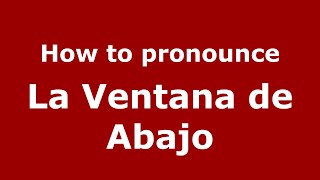 How to pronounce La Ventana De Abajo