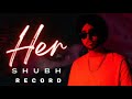 SHUBH Her Official Video Shubh Her Shubh New Song Akhan Na Pyai Jani Ae Baller Her Shubh