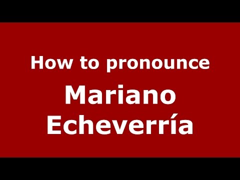 How to pronounce Mariano Echeverría (Spanish/Argentina) - PronounceNames.com