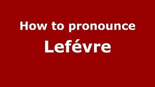 How to pronounce Lefévre