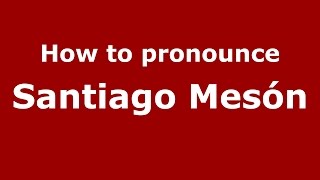 How to pronounce Santiago Mesón