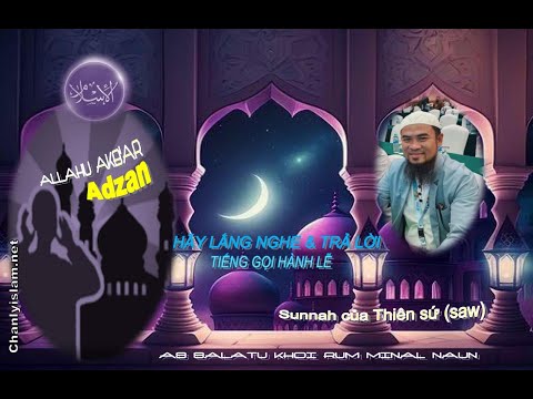 HÃY LẮNG NGHE VÀ LẶP LẠI NHỮNG LỜI GỌI HÀNH LỄ SALAH (ADZAN) 