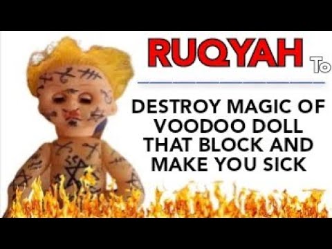 POWERFUL RUQYAH TO DESTROY MAGIC OF VOODOO DOLL THAT BLOCK AND MAKE SICK .