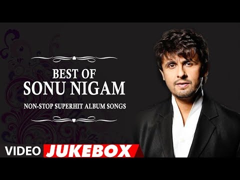 Best Of Sonu Nigam | Non-Stop Superhit Album Song Video Jukebox