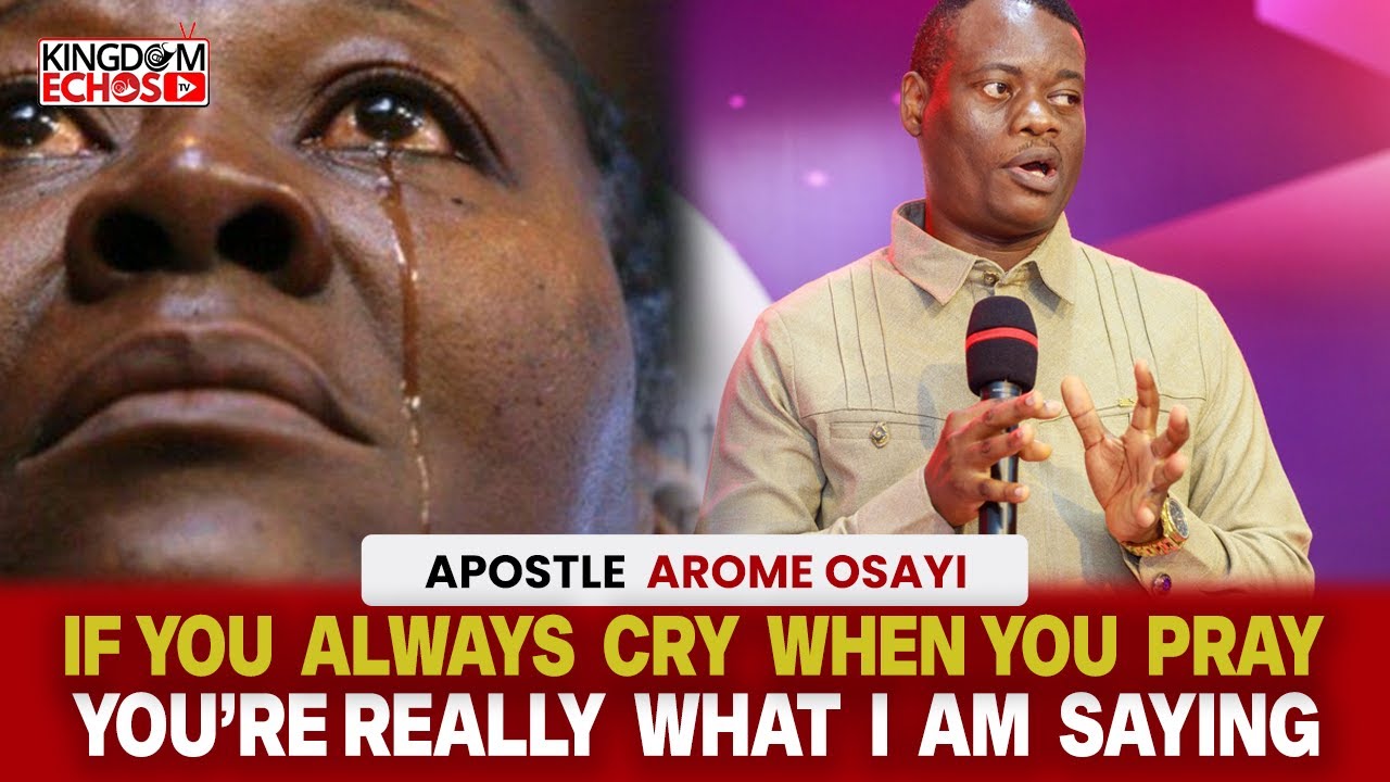 IF YOU'RE ALWAYS CRYING WHEN YOU PRAY, THIS IS THE HIDDEN MEANING - APOSTLE AROME OSAYI