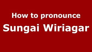 How to pronounce Sungai Wiriagar