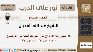 صورة هل يجوز له الزواج من أخوات أخته من الرضاع سواء من الأب أو من الأم؟ الشيخ الغديان - مشروع كبارالعلماء