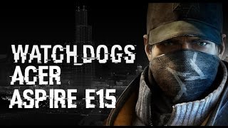 Acer Aspire E15: Watch Dogs Acer Aspire E15: Watch Dogs