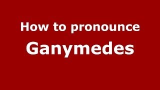 How to pronounce Ganymedes