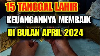 15 TANGGAL LAHIR KEUANGANNYA MEMBAIK DI BULAN APRIL 2024