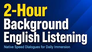 2-Hour Background English Listening: Native Speed Dialogues for Daily Immersion