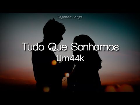 UM44K - Tudo Que Sonhamos (Letra/Legendado)