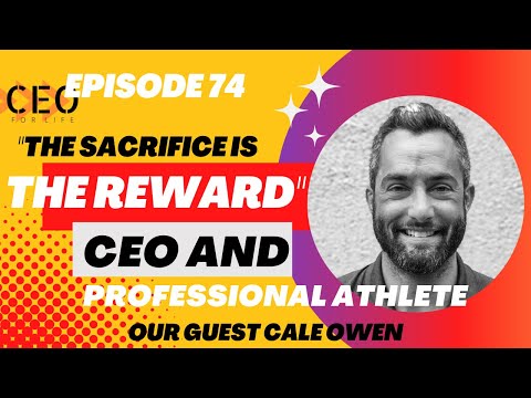 CEO FOR LIFE Experience #74 The Sacrifice Is The Reward with Cale Owen