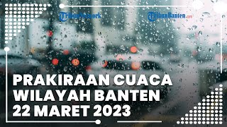 Prakiraan Cuaca BMKG Wilayah Banten Rabu, 22 Maret 2023: Kab Lebak Bercuaca Ekstrem