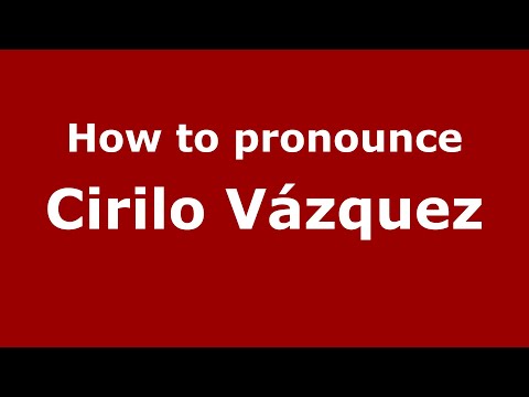 How do you say Cirilo Vázquez in Mexico (Mexican Spanish)? - PronounceNames.com