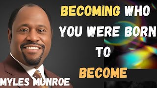 BECOMING WHO YOU WERE BORN TO BECOME | MYLES MUNROE 