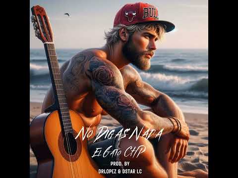 No Digas Nada - El Gato Chp x Dr.Lopez x Dstarlc