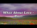 Heart - What About Love (Lyrics Video)