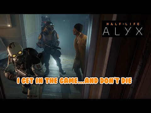 I Get In The Game...and don't die - Half Life: Alyx