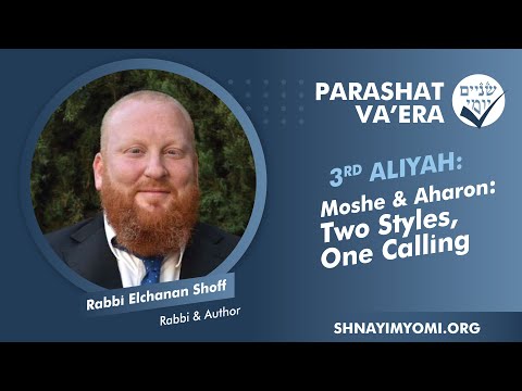 Shnayim Yomi - Va'era - Shlishi - #3 - Rabbi Elchanan Shoff - Moshe & Aharon: Two Styles One Calling