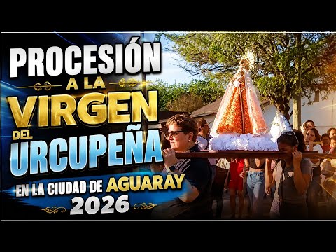 🙏✨ PROCESIÓN EN HONOR A LA VIRGEN DE URKUPIÑA EN AGUARAY | SALTA 2026 🇦🇷
