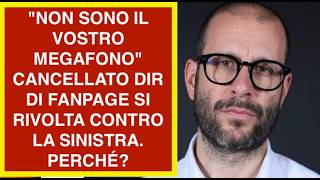 "NON SONO IL VOSTRO MEGAFONO" CANCELLATO DIR  DI FANPAGE SI RIVOLTA CONTRO LA SINISTRA. PERCHÉ?