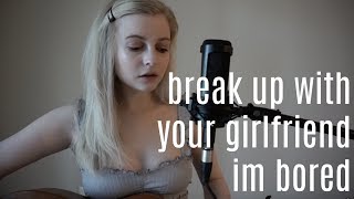 break up with your girlfriend im bored - Ariana Grande  (Holly Henry Cover)