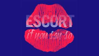 Escort - If You Say So