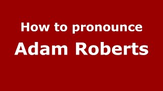 How to pronounce Adam Roberts
