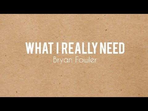 What I Really Need - Bryan Fowler (Lyric Video)
